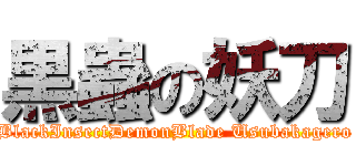 黒蟲の妖刀 (BlackInsectDemonBlade Usubakagero)