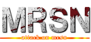 ＭＲＳＮ (attack on mrsn)