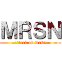 ＭＲＳＮ (attack on mrsn)