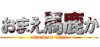 おまえ馬鹿か (attack on titan)