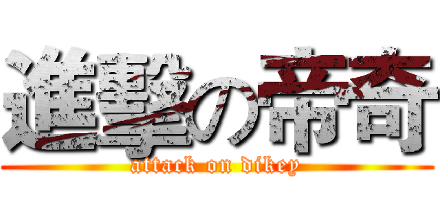 進擊の帝奇 (attack on dikey)