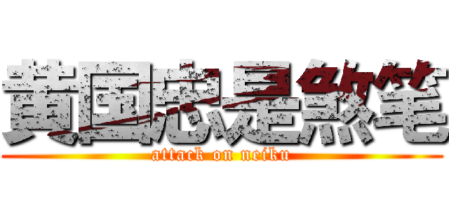 黄国忠是煞笔 (attack on neiku)