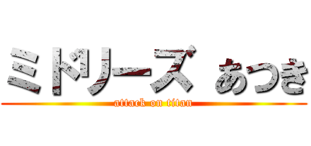 ミドリーズ あつき (attack on titan)