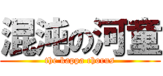 混沌の河童 (the kappa chorus)