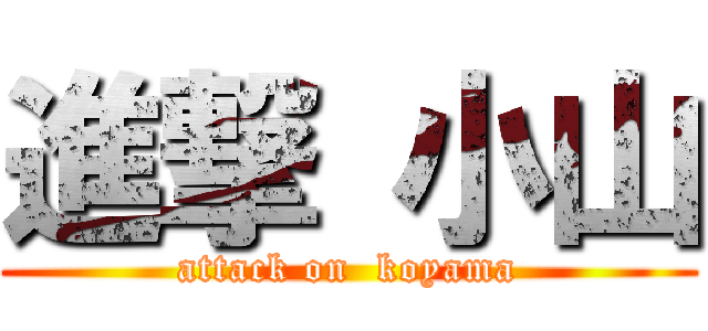 進撃 小山 (attack on  koyama)