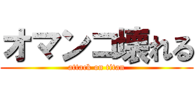 オマンコ壊れる (attack on titan)