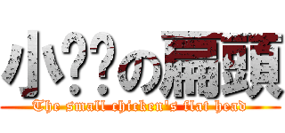 小雞雞の扁頭 (The small chicken\'s flat head)