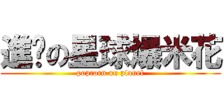 進擊の星球爆米花 (popcorn on planet)