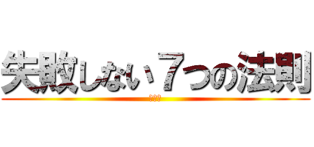 失敗しない７つの法則 (その壱)