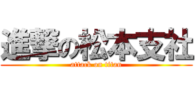 進撃の松本支社 (attack on titan)