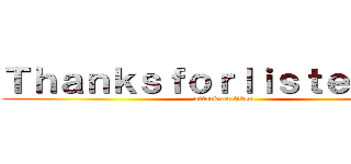 Ｔｈａｎｋｓｆｏｒｌｉｓｔｅｎｉｎｇ (attack on titan)