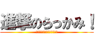 進撃のらっかみ！ (イラスト公開にはネタ仕込み)