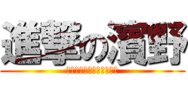 進撃の濱野 (さえちゃああああああああ)