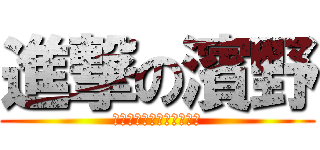 進撃の濱野 (さえちゃああああああああ)