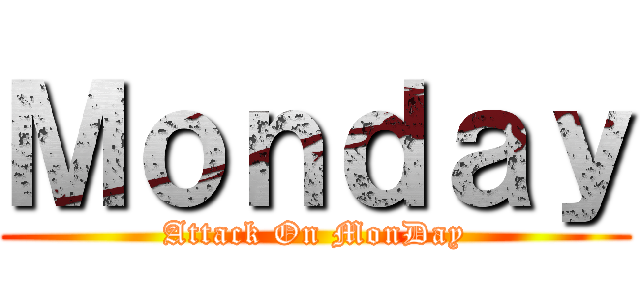 Ｍｏｎｄａｙ (Attack On MonDay)