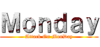 Ｍｏｎｄａｙ (Attack On MonDay)