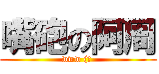 嘴砲の阿周 (www (? )