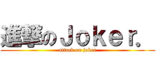 進撃のＪｏｋｅｒ． (attack on joker)