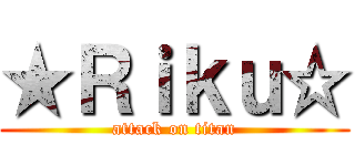 ★Ｒｉｋｕ☆ (attack on titan)