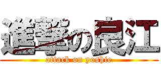 進撃の良江 (attack on yoshie)