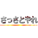 さっさとやれ ()