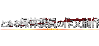 とある保体委員の作文制作 (attack on titan)
