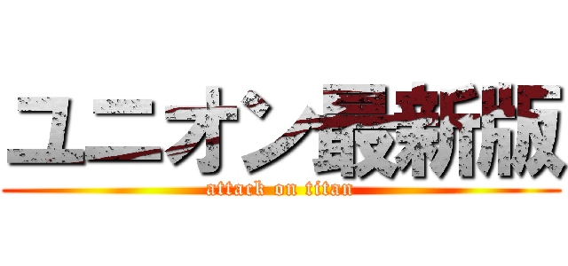 ユニオン最新版 (attack on titan)
