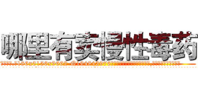 哪里有卖慢性毒药 (哪里有卖慢性毒药【电.话186x0156x9662-Q194843976林氏药业】我们做的是长期生意,靠的是老客户长期支持
参考消息网2月20日报道 韩媒称，“剩女多、离婚率高的城市，房价一定会上涨。”这是中国经济学家金岩石2016年12月参加在上海举行的房地产相关论坛时说的话。
)