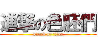 進撃の色胚們 (attack on titan)