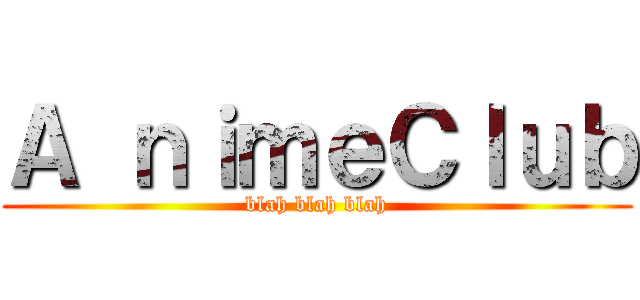 Ａ ｎｉｍｅＣｌｕｂ (blah blah blah)