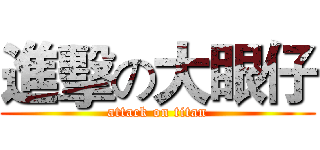 進擊の大眼仔 (attack on titan)