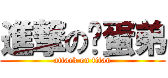 進撃の雞蛋弟 (attack on titan)