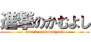 進撃のかむよし (attack on kamuyosi)