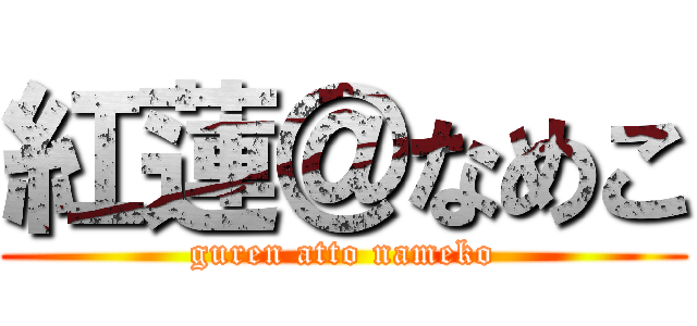 紅蓮＠なめこ (guren atto nameko)