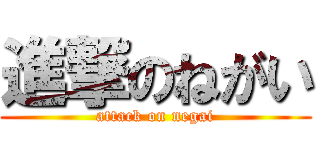 進撃のねがい (attack on negai)