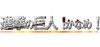進撃の巨人！かなめ！ (attack on titan)
