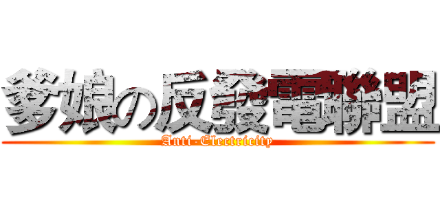 爹娘の反發電聯盟 (Anti-Electricity)
