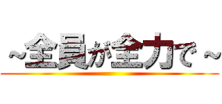 ～全員が全力で～ ()