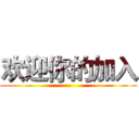 欢迎你的加入 ()