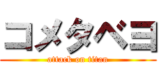 コメタベヨ (attack on titan)