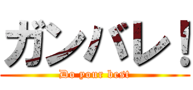 ガンバレ！ (Do your best)