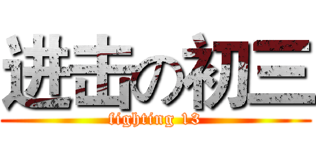 进击の初三 (fighting 13)