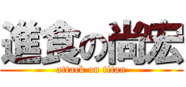 進食の尚宏 (attack on titan)