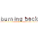 ｂｕｒｎｉｎｇ ｂｅｃｋ (burning beck)