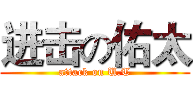 进击の佑太 (attack on U.T)