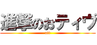 進撃のおティヴ (att)