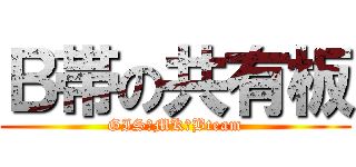 Ｂ帯の共有板 (GIS　MK　Bteam)