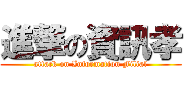 進撃の資訊孝 (attack on Information Filial)