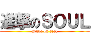 進撃のＳＯＵＬ (attack on soul)