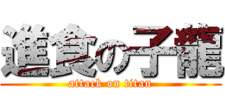 進食の子龍 (attack on titan)